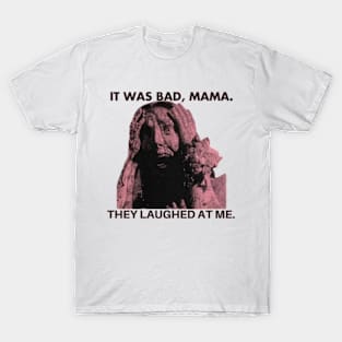 it was bad mama they laughed at me Carrie T-Shirt